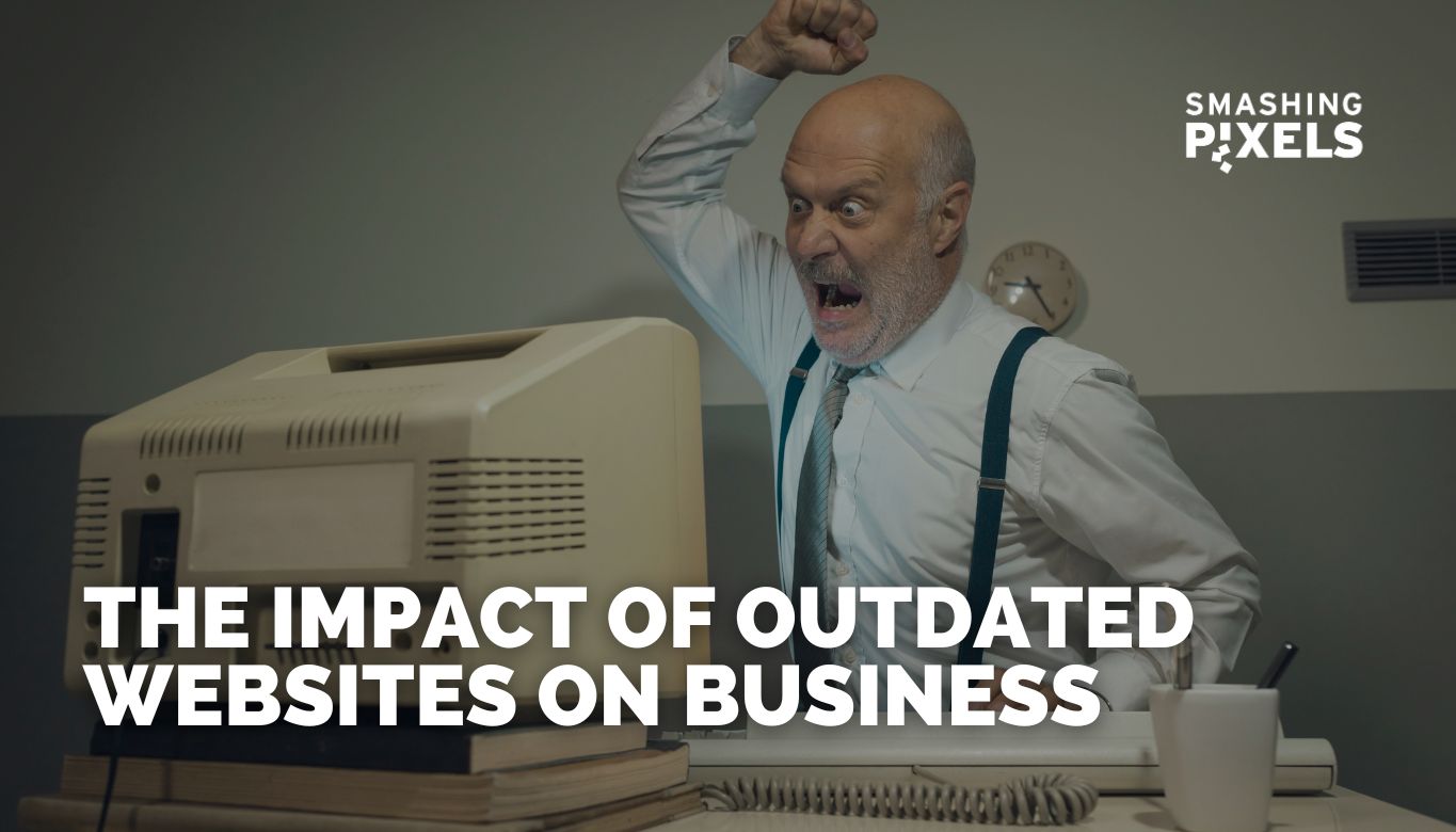 The Impact of Outdated Websites on Business: A Deep Dive into Lost Opportunities